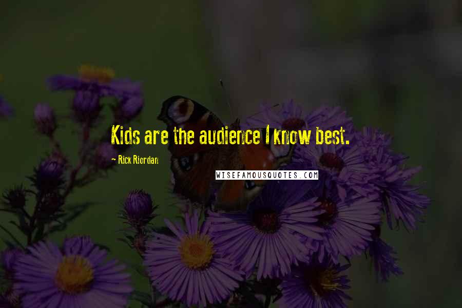 Rick Riordan Quotes: Kids are the audience I know best.