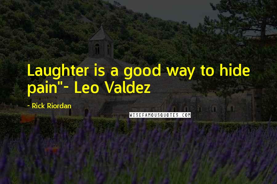 Rick Riordan Quotes: Laughter is a good way to hide pain"- Leo Valdez