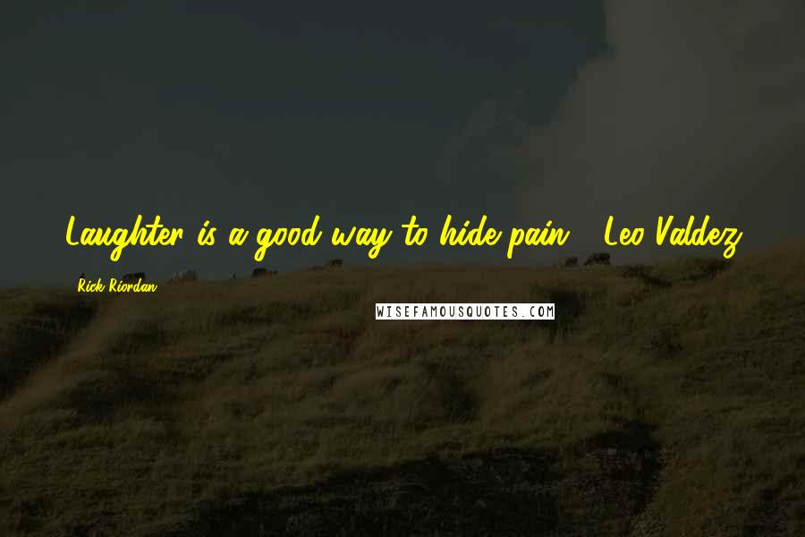 Rick Riordan Quotes: Laughter is a good way to hide pain"- Leo Valdez