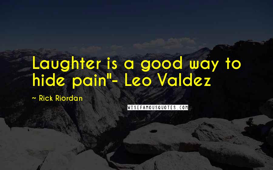 Rick Riordan Quotes: Laughter is a good way to hide pain"- Leo Valdez