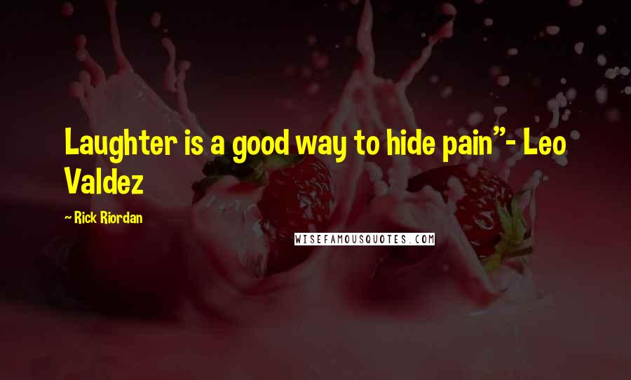 Rick Riordan Quotes: Laughter is a good way to hide pain"- Leo Valdez