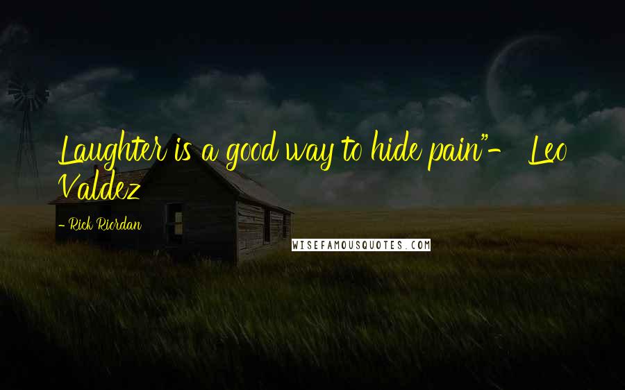 Rick Riordan Quotes: Laughter is a good way to hide pain"- Leo Valdez