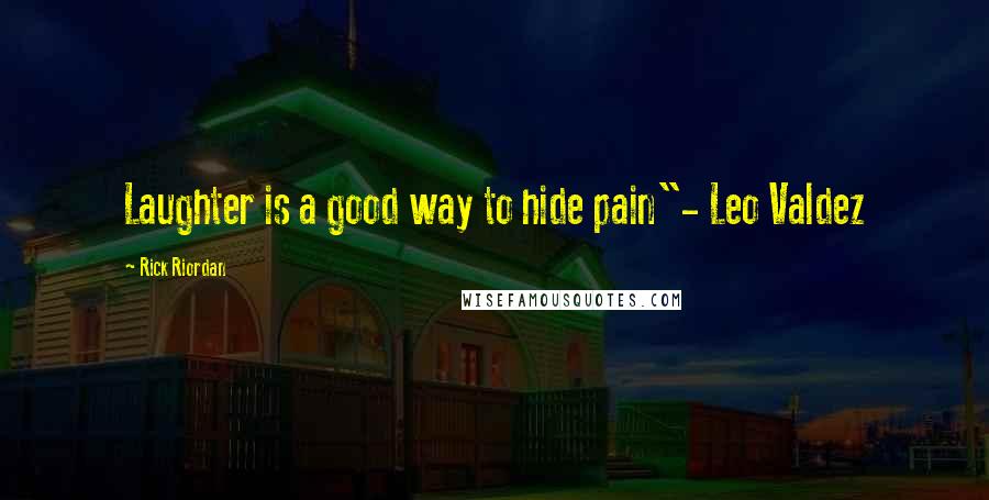 Rick Riordan Quotes: Laughter is a good way to hide pain"- Leo Valdez