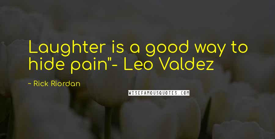 Rick Riordan Quotes: Laughter is a good way to hide pain"- Leo Valdez