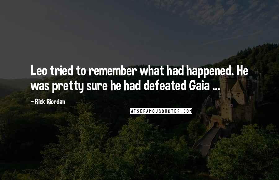 Rick Riordan Quotes: Leo tried to remember what had happened. He was pretty sure he had defeated Gaia ...