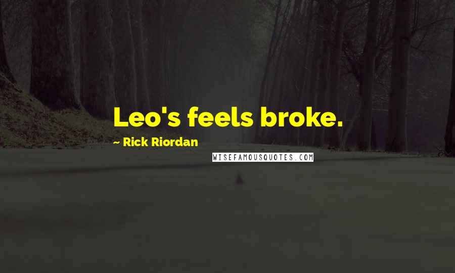 Rick Riordan Quotes: Leo's feels broke.