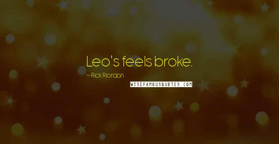 Rick Riordan Quotes: Leo's feels broke.