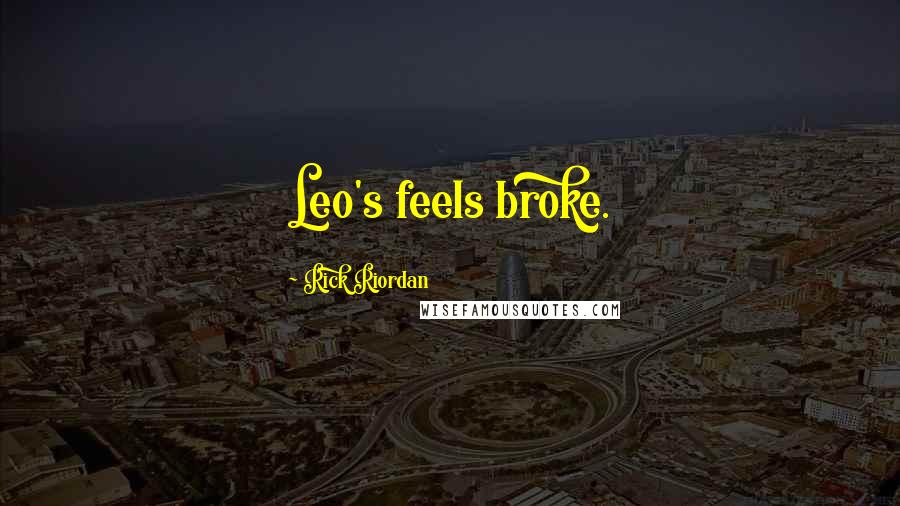 Rick Riordan Quotes: Leo's feels broke.