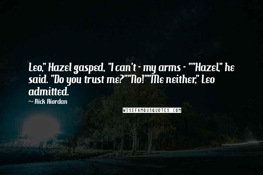 Rick Riordan Quotes: Leo," Hazel gasped, "I can't - my arms - ""Hazel," he said. "Do you trust me?""No!""Me neither," Leo admitted.