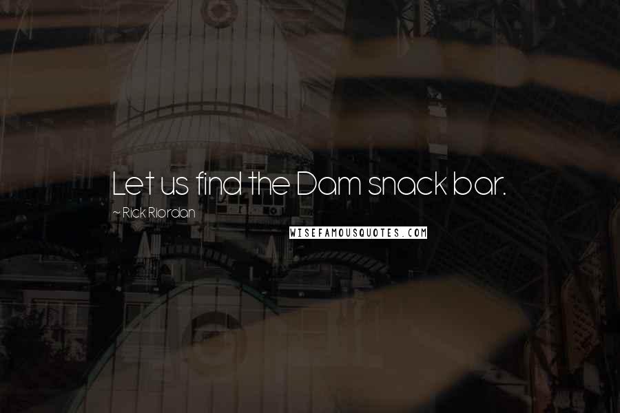 Rick Riordan Quotes: Let us find the Dam snack bar.