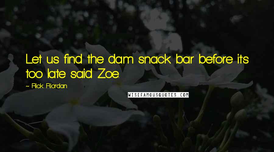 Rick Riordan Quotes: Let us find the dam snack bar before it's too late said Zoe.