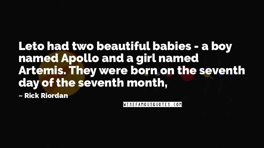 Rick Riordan Quotes: Leto had two beautiful babies - a boy named Apollo and a girl named Artemis. They were born on the seventh day of the seventh month,