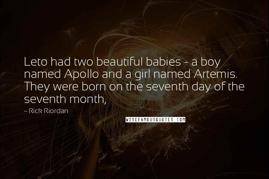 Rick Riordan Quotes: Leto had two beautiful babies - a boy named Apollo and a girl named Artemis. They were born on the seventh day of the seventh month,