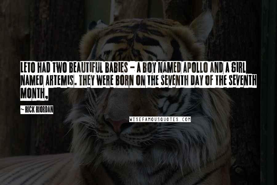 Rick Riordan Quotes: Leto had two beautiful babies - a boy named Apollo and a girl named Artemis. They were born on the seventh day of the seventh month,