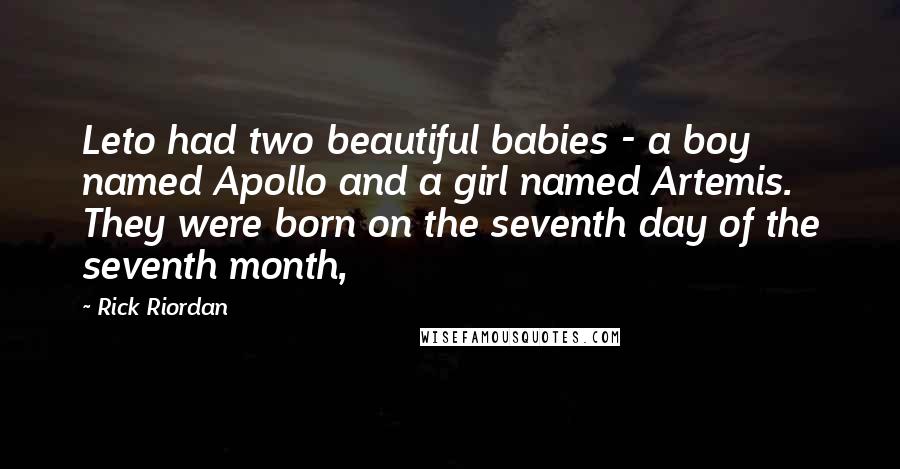 Rick Riordan Quotes: Leto had two beautiful babies - a boy named Apollo and a girl named Artemis. They were born on the seventh day of the seventh month,