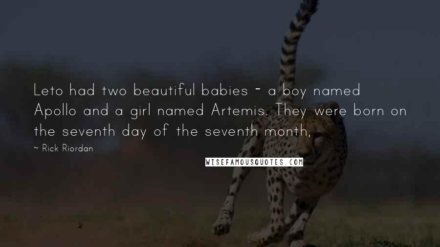 Rick Riordan Quotes: Leto had two beautiful babies - a boy named Apollo and a girl named Artemis. They were born on the seventh day of the seventh month,