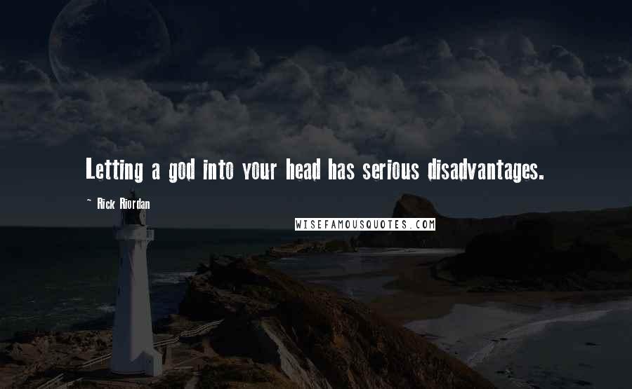 Rick Riordan Quotes: Letting a god into your head has serious disadvantages.