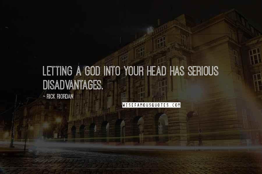 Rick Riordan Quotes: Letting a god into your head has serious disadvantages.