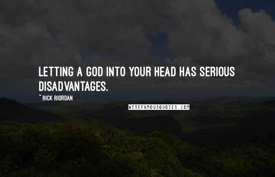 Rick Riordan Quotes: Letting a god into your head has serious disadvantages.