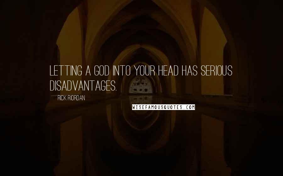 Rick Riordan Quotes: Letting a god into your head has serious disadvantages.