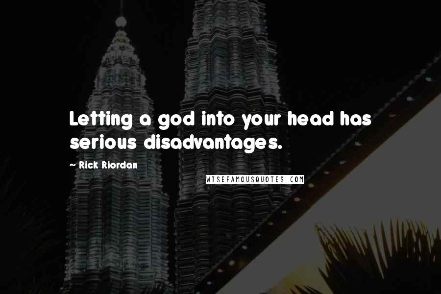 Rick Riordan Quotes: Letting a god into your head has serious disadvantages.