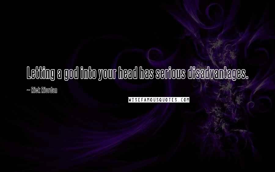 Rick Riordan Quotes: Letting a god into your head has serious disadvantages.