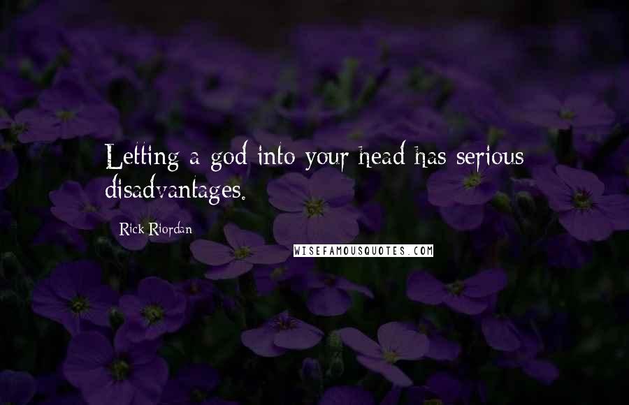 Rick Riordan Quotes: Letting a god into your head has serious disadvantages.