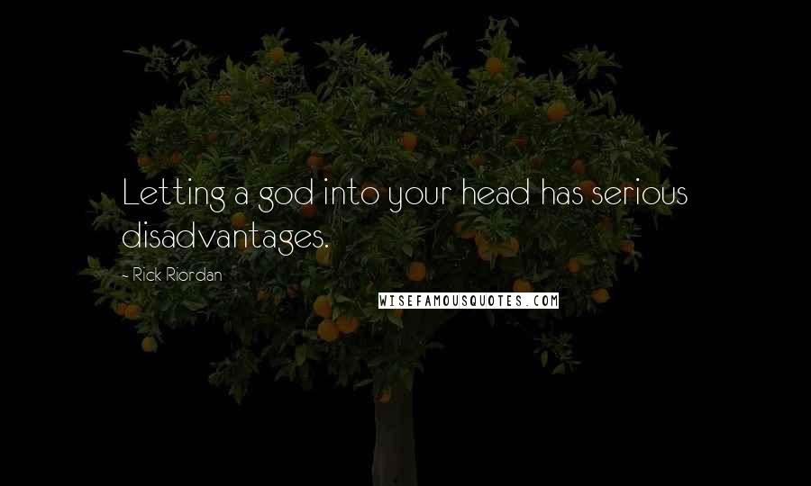 Rick Riordan Quotes: Letting a god into your head has serious disadvantages.