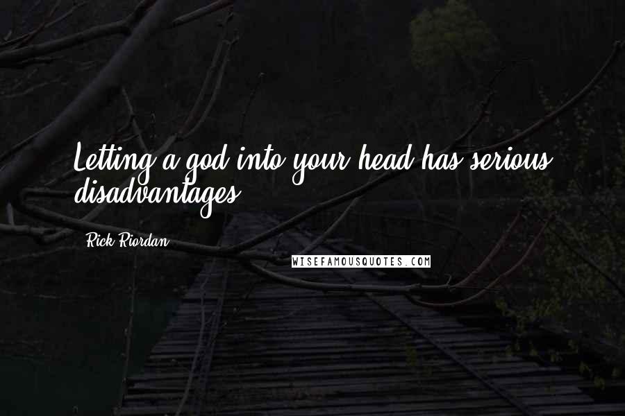 Rick Riordan Quotes: Letting a god into your head has serious disadvantages.