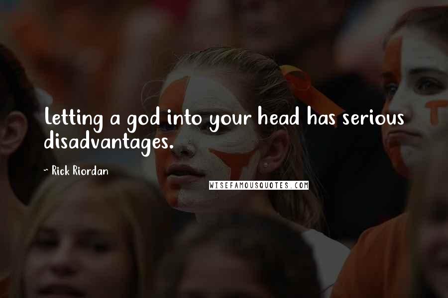 Rick Riordan Quotes: Letting a god into your head has serious disadvantages.