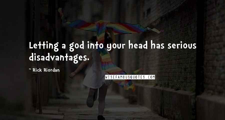 Rick Riordan Quotes: Letting a god into your head has serious disadvantages.