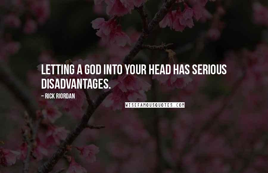 Rick Riordan Quotes: Letting a god into your head has serious disadvantages.