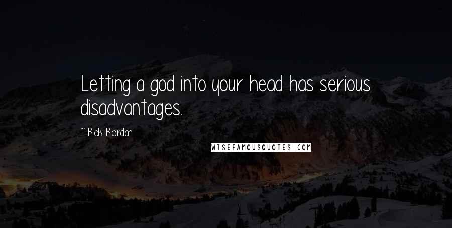 Rick Riordan Quotes: Letting a god into your head has serious disadvantages.