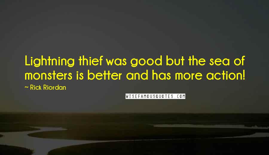 Rick Riordan Quotes: Lightning thief was good but the sea of monsters is better and has more action!