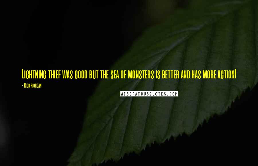 Rick Riordan Quotes: Lightning thief was good but the sea of monsters is better and has more action!