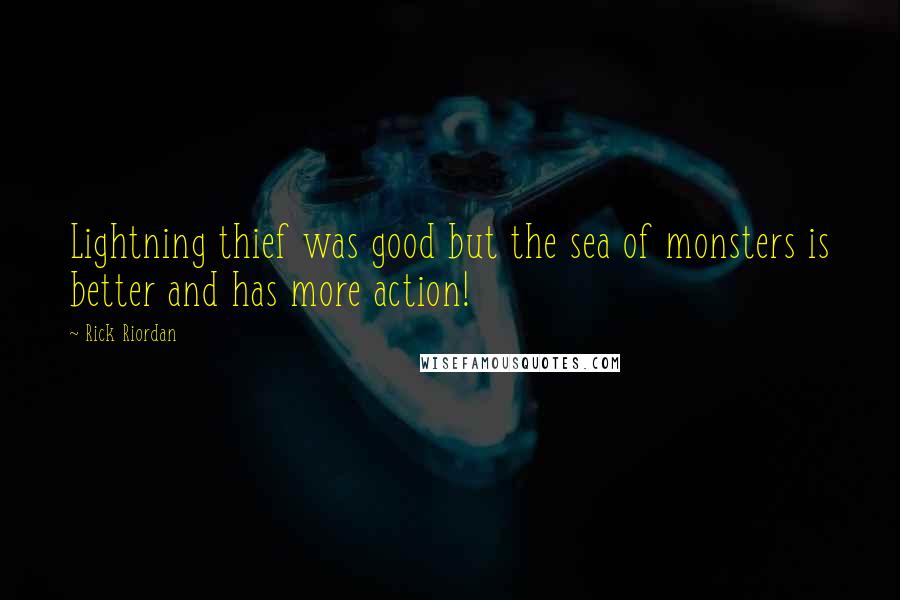 Rick Riordan Quotes: Lightning thief was good but the sea of monsters is better and has more action!