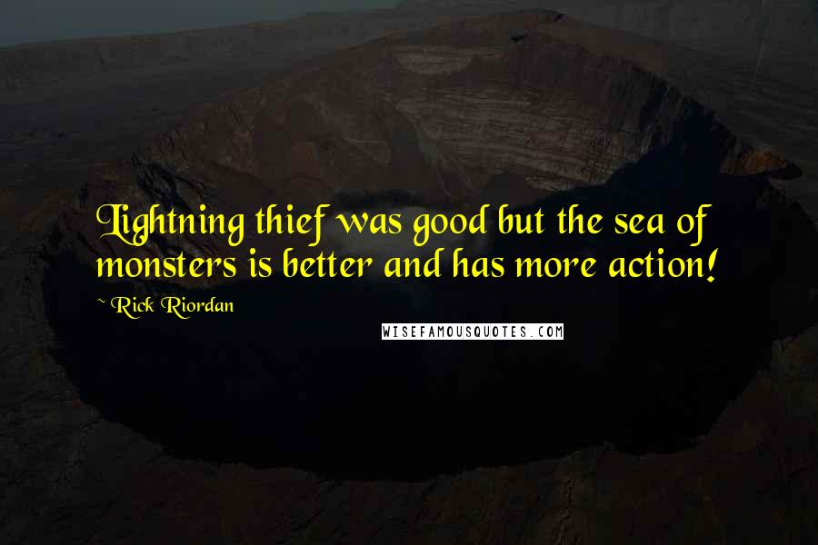 Rick Riordan Quotes: Lightning thief was good but the sea of monsters is better and has more action!