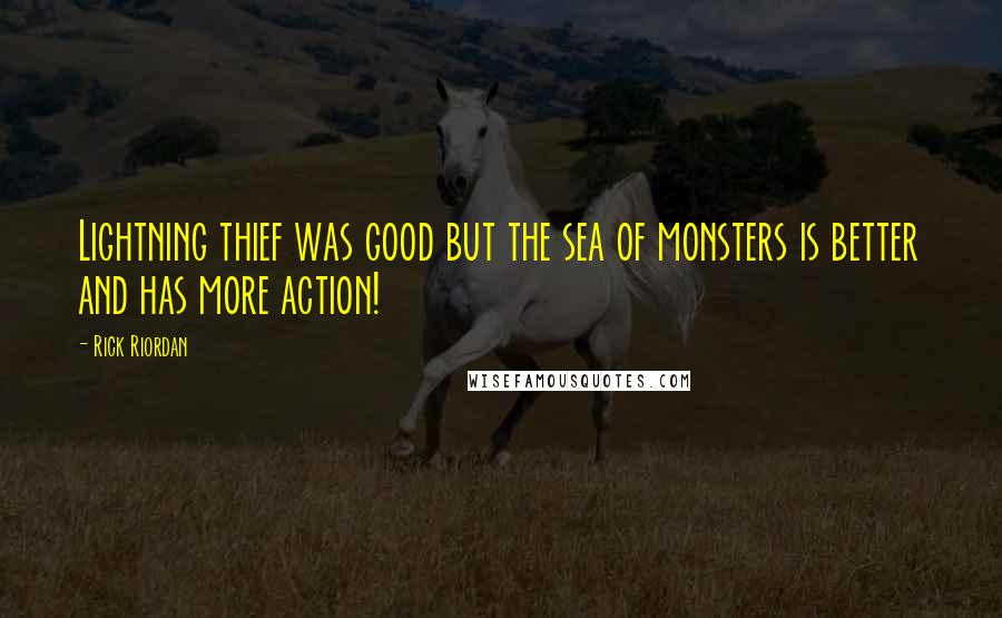 Rick Riordan Quotes: Lightning thief was good but the sea of monsters is better and has more action!