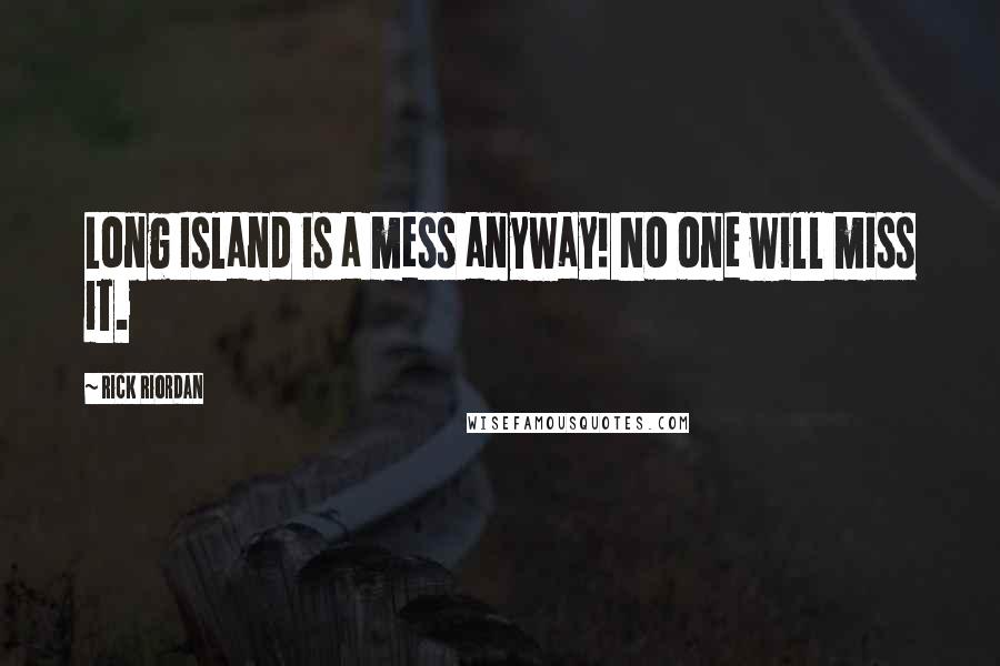 Rick Riordan Quotes: Long Island is a mess anyway! No one will miss it.