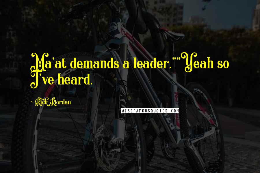 Rick Riordan Quotes: Ma'at demands a leader.""Yeah so I've heard.