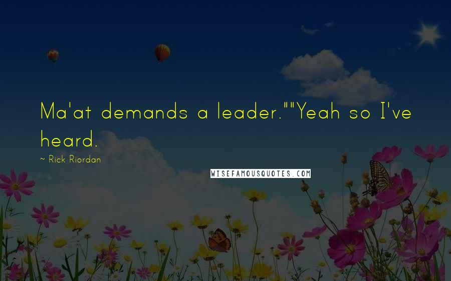 Rick Riordan Quotes: Ma'at demands a leader.""Yeah so I've heard.