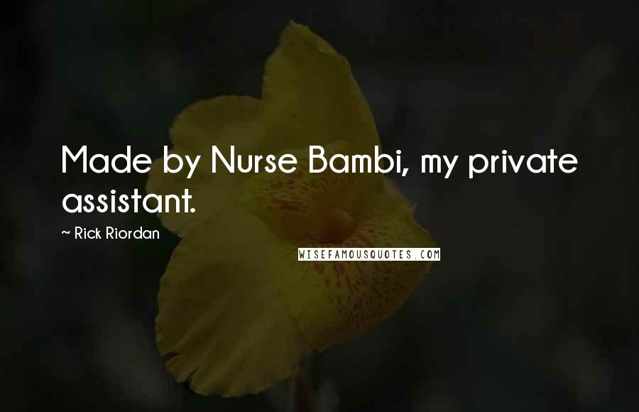 Rick Riordan Quotes: Made by Nurse Bambi, my private assistant.