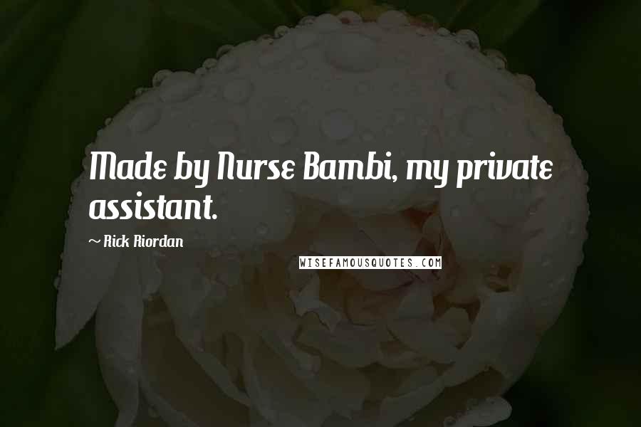 Rick Riordan Quotes: Made by Nurse Bambi, my private assistant.