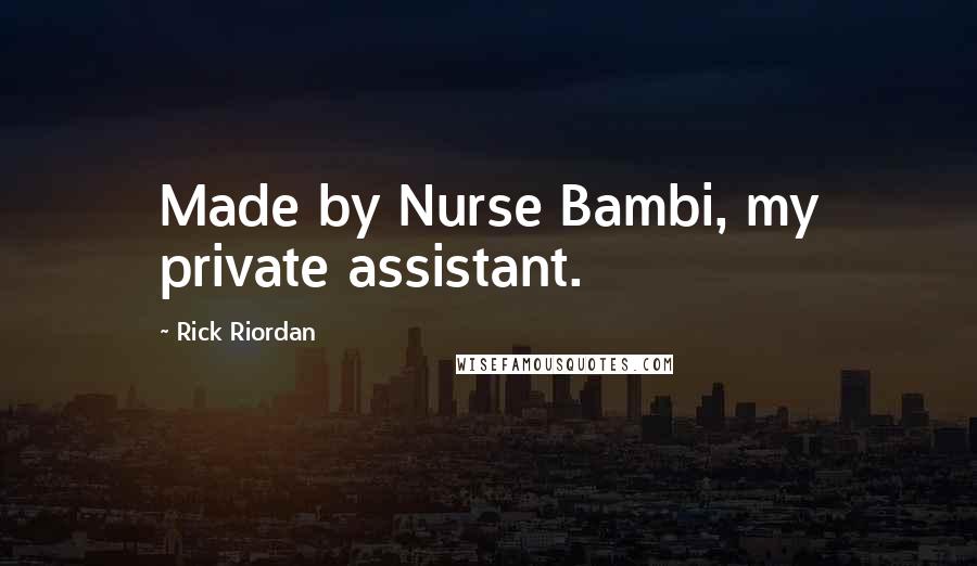 Rick Riordan Quotes: Made by Nurse Bambi, my private assistant.