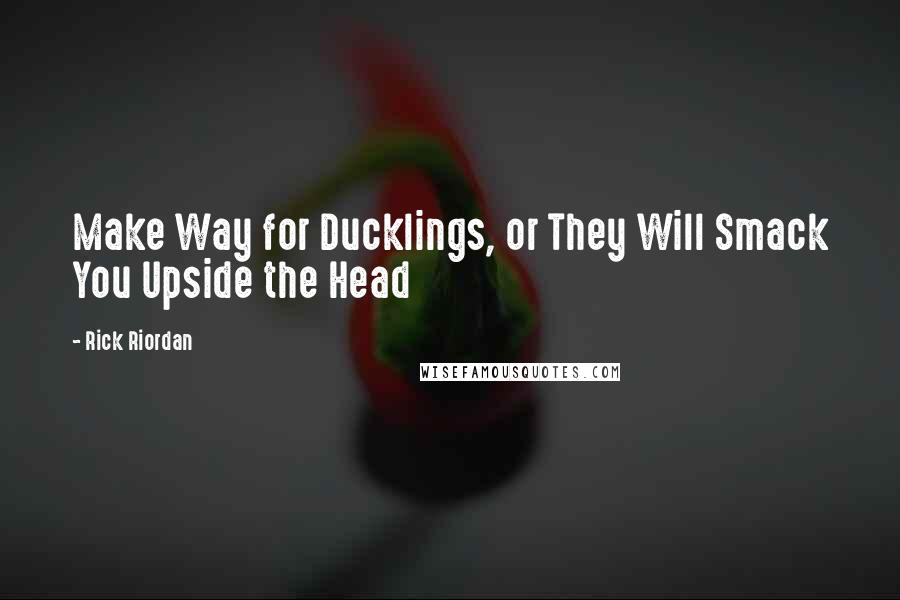 Rick Riordan Quotes: Make Way for Ducklings, or They Will Smack You Upside the Head