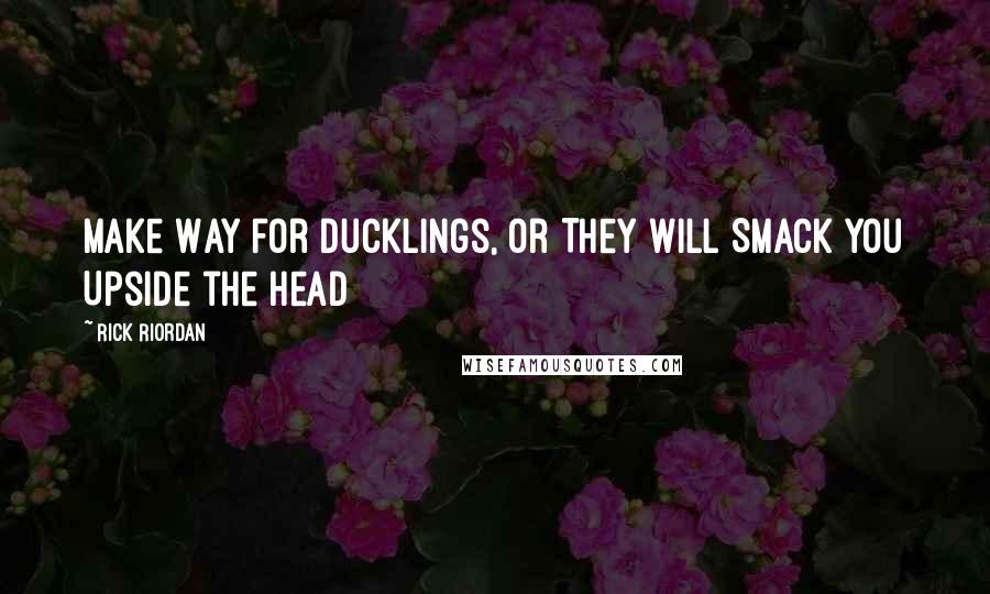 Rick Riordan Quotes: Make Way for Ducklings, or They Will Smack You Upside the Head