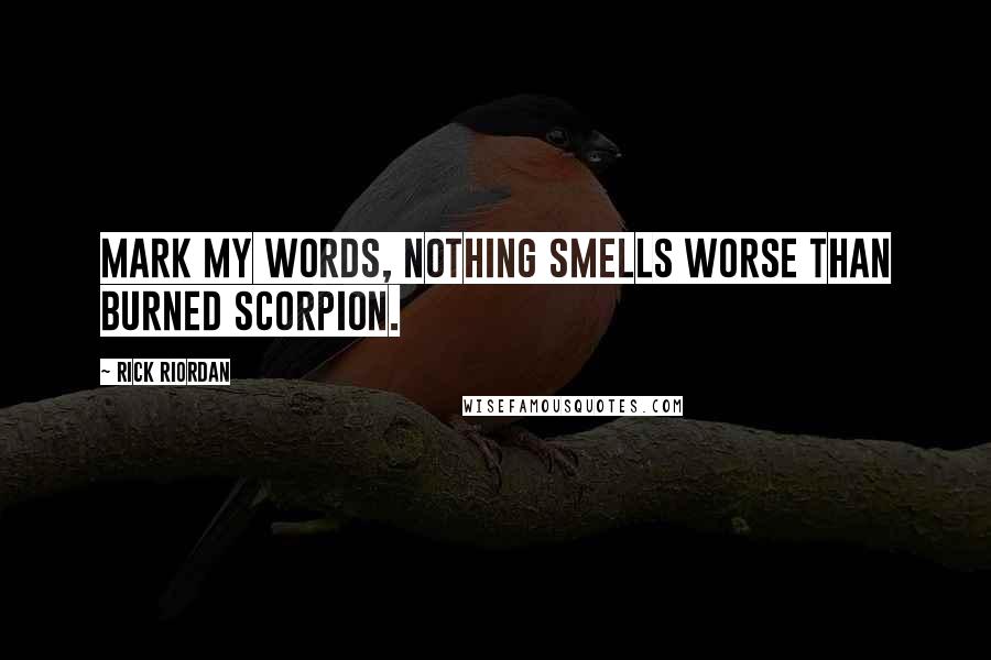 Rick Riordan Quotes: Mark my words, nothing smells worse than burned scorpion.
