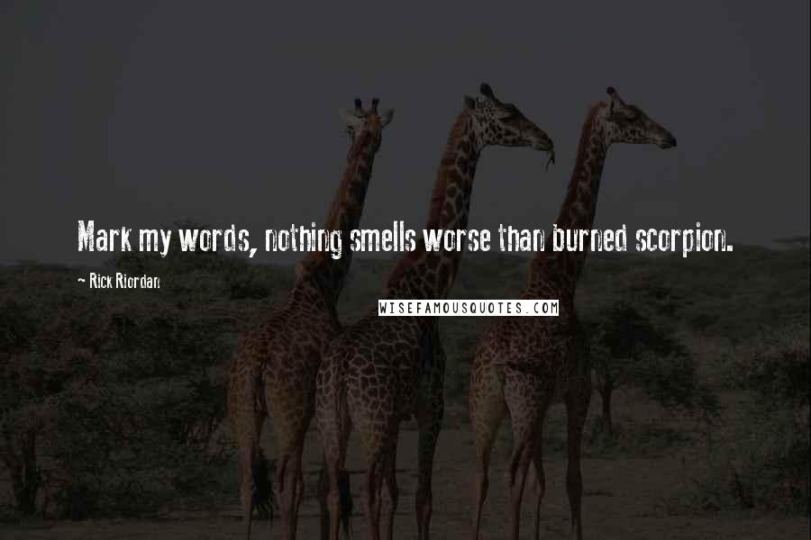 Rick Riordan Quotes: Mark my words, nothing smells worse than burned scorpion.