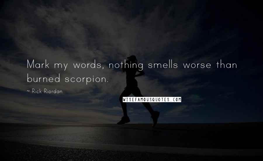 Rick Riordan Quotes: Mark my words, nothing smells worse than burned scorpion.