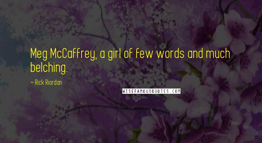 Rick Riordan Quotes: Meg McCaffrey, a girl of few words and much belching.